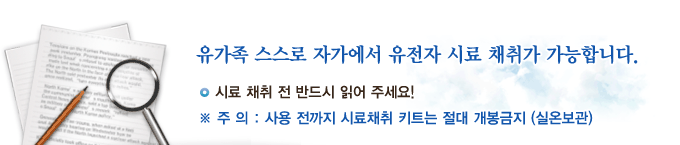 누구나 쉽게! 자가에서 유전자 시료 채취가 가능합니다. 시료 채취 전 반드시 읽어주세요. 보관주의 : 사용전까지 시료채취 키트 봉투는 실온 보관 개봉 금지!
